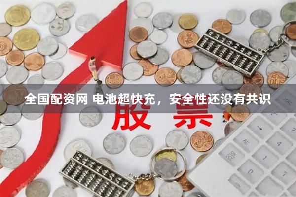 全国配资网 电池超快充，安全性还没有共识