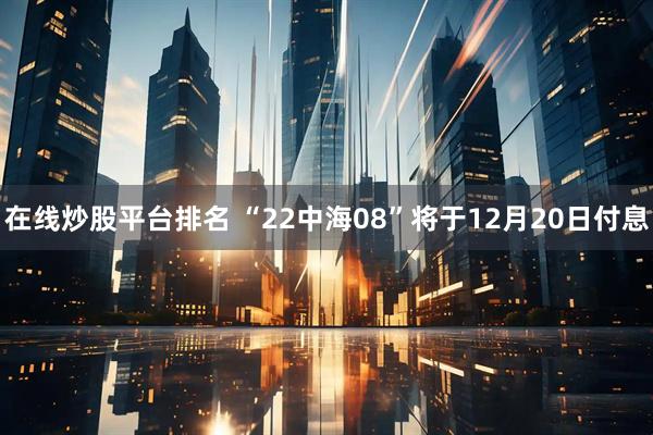 在线炒股平台排名 “22中海08”将于12月20日付息